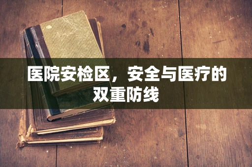 医院安检区，安全与医疗的双重防线