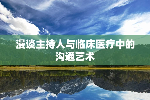 漫谈主持人与临床医疗中的沟通艺术