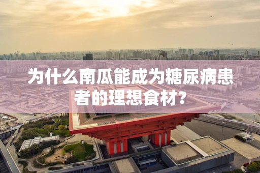 为什么南瓜能成为糖尿病患者的理想食材？
