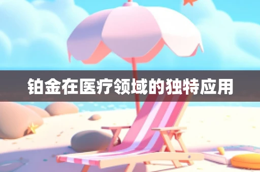 铂金在医疗领域的独特应用