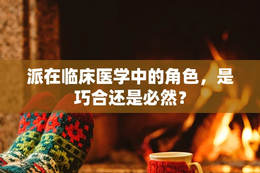 派在临床医学中的角色，是巧合还是必然？
