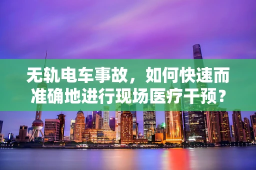 无轨电车事故，如何快速而准确地进行现场医疗干预？