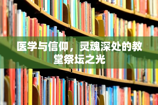 医学与信仰，灵魂深处的教堂祭坛之光