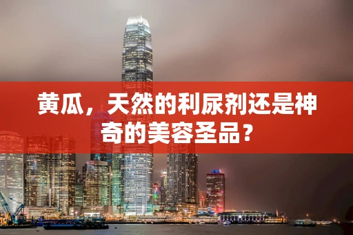 黄瓜，天然的利尿剂还是神奇的美容圣品？