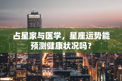 占星家与医学，星座运势能预测健康状况吗？