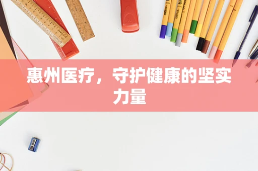 惠州医疗，守护健康的坚实力量