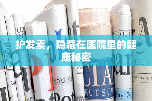 护发素，隐藏在医院里的健康秘密