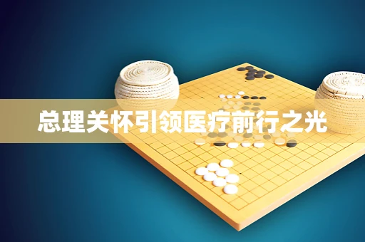 总理关怀引领医疗前行之光