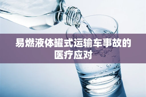 易燃液体罐式运输车事故的医疗应对