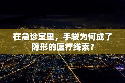 在急诊室里，手袋为何成了隐形的医疗线索？