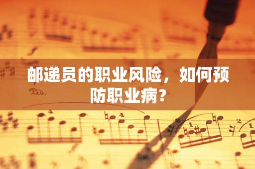 邮递员的职业风险，如何预防职业病？