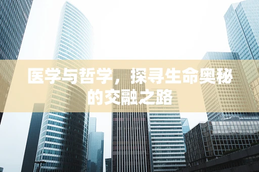 医学与哲学，探寻生命奥秘的交融之路