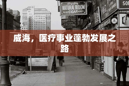 威海，医疗事业蓬勃发展之路