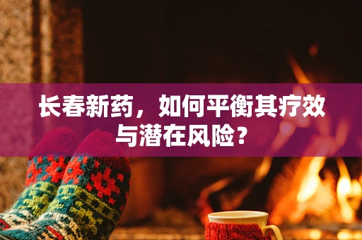 长春新药，如何平衡其疗效与潜在风险？