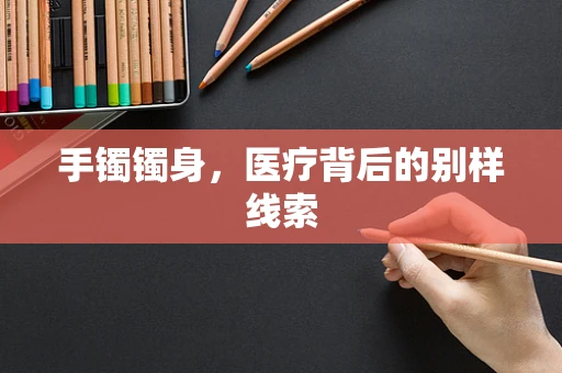 手镯镯身，医疗背后的别样线索