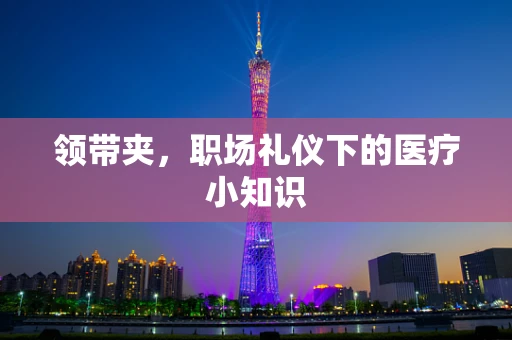 领带夹，职场礼仪下的医疗小知识