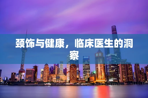 颈饰与健康，临床医生的洞察
