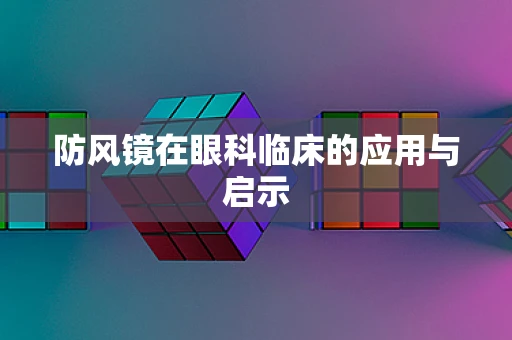 防风镜在眼科临床的应用与启示