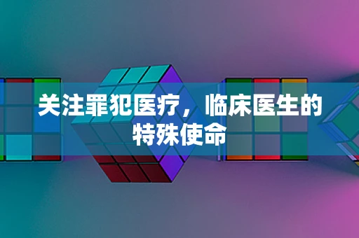 关注罪犯医疗，临床医生的特殊使命