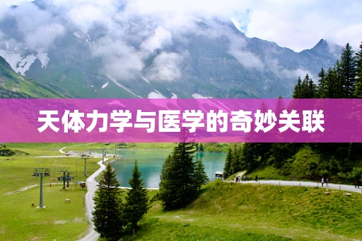 天体力学与医学的奇妙关联