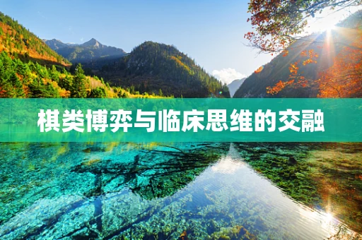 棋类博弈与临床思维的交融