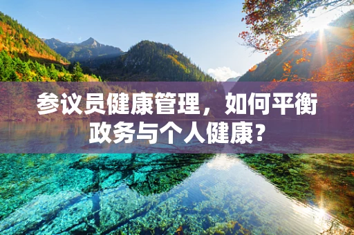 参议员健康管理，如何平衡政务与个人健康？