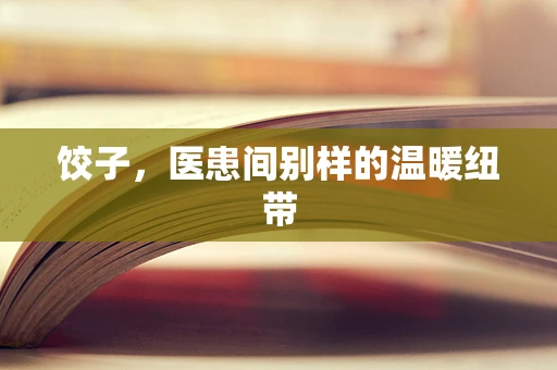 饺子，医患间别样的温暖纽带