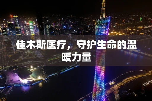 佳木斯医疗，守护生命的温暖力量