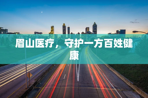 眉山医疗，守护一方百姓健康