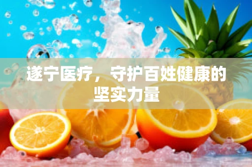 遂宁医疗，守护百姓健康的坚实力量