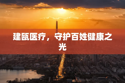 建瓯医疗，守护百姓健康之光