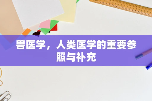 兽医学，人类医学的重要参照与补充