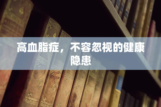 高血脂症，不容忽视的健康隐患