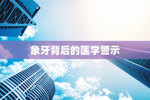 象牙背后的医学警示