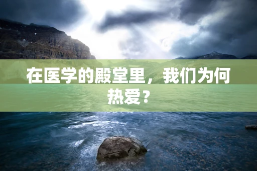 在医学的殿堂里，我们为何热爱？