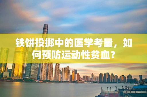铁饼投掷中的医学考量，如何预防运动性贫血？
