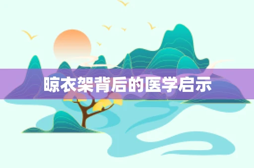 晾衣架背后的医学启示