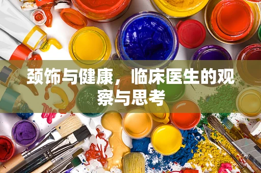 颈饰与健康，临床医生的观察与思考