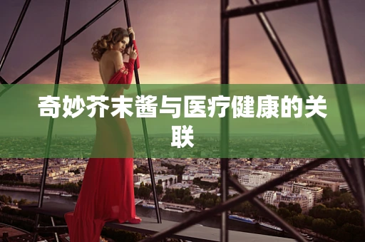 奇妙芥末酱与医疗健康的关联