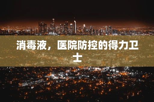 消毒液，医院防控的得力卫士