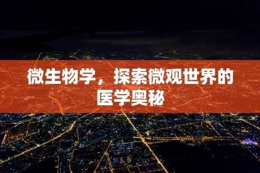 微生物学，探索微观世界的医学奥秘