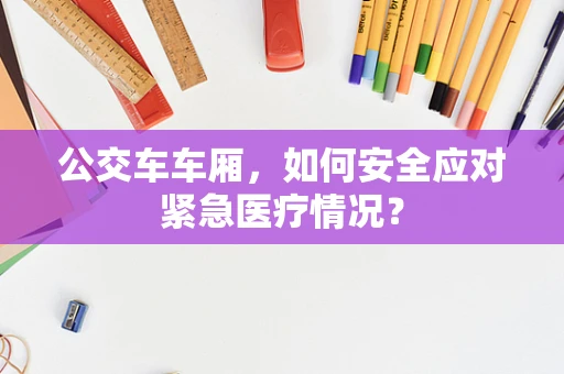 公交车车厢，如何安全应对紧急医疗情况？