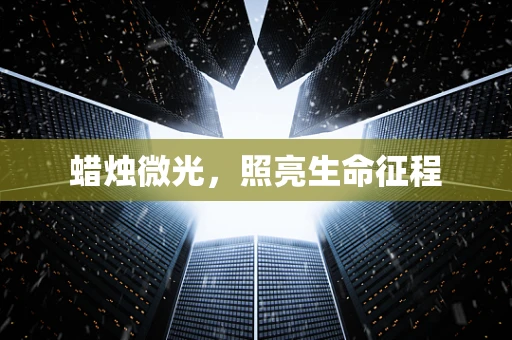 蜡烛微光，照亮生命征程