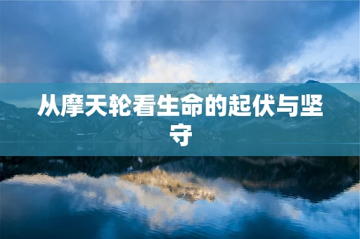 从摩天轮看生命的起伏与坚守