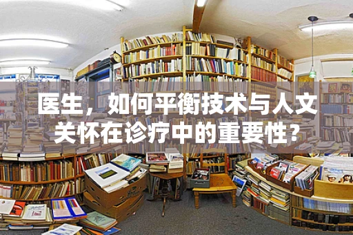 医生，如何平衡技术与人文关怀在诊疗中的重要性？