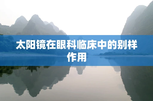 太阳镜在眼科临床中的别样作用