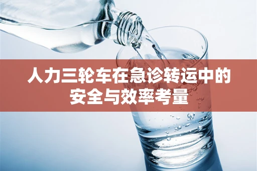 人力三轮车在急诊转运中的安全与效率考量