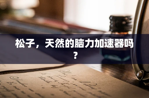 松子，天然的脑力加速器吗？