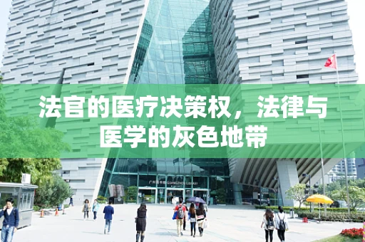 法官的医疗决策权，法律与医学的灰色地带