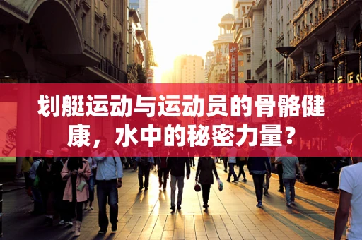 划艇运动与运动员的骨骼健康，水中的秘密力量？